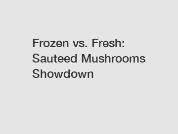 Frozen vs. Fresh: Sauteed Mushrooms Showdown