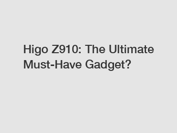 Higo Z910: The Ultimate Must-Have Gadget?