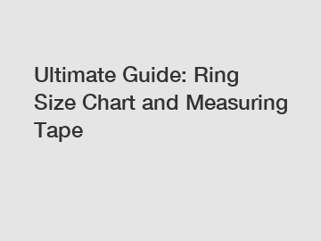 Ultimate Guide: Ring Size Chart and Measuring Tape