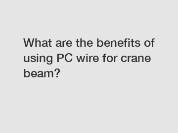 What are the benefits of using PC wire for crane beam?