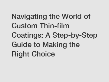 Navigating the World of Custom Thin-film Coatings: A Step-by-Step Guide to Making the Right Choice