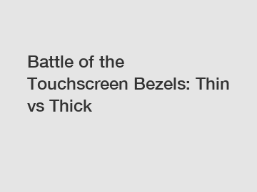 Battle of the Touchscreen Bezels: Thin vs Thick