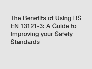 The Benefits of Using BS EN 13121-3: A Guide to Improving your Safety Standards