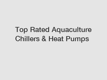 Top Rated Aquaculture Chillers & Heat Pumps
