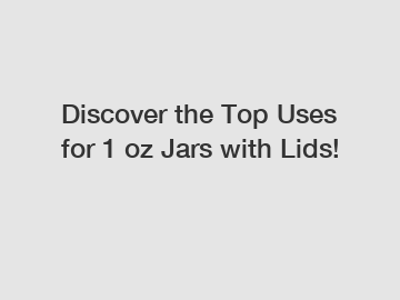 Discover the Top Uses for 1 oz Jars with Lids!