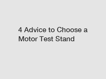 4 Advice to Choose a Motor Test Stand