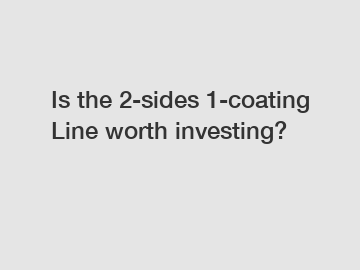 Is the 2-sides 1-coating Line worth investing?