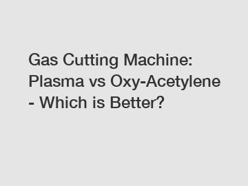 Gas Cutting Machine: Plasma vs Oxy-Acetylene - Which is Better?