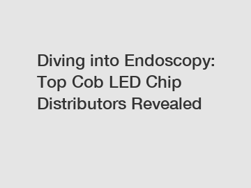 Diving into Endoscopy: Top Cob LED Chip Distributors Revealed