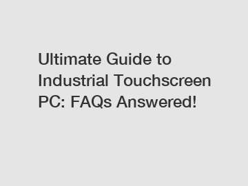 Ultimate Guide to Industrial Touchscreen PC: FAQs Answered!