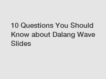10 Questions You Should Know about Dalang Wave Slides