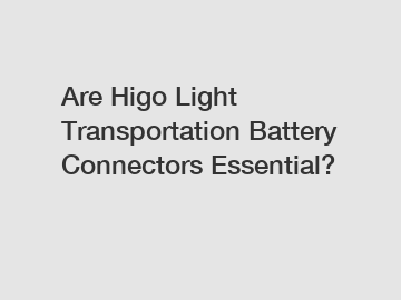 Are Higo Light Transportation Battery Connectors Essential?