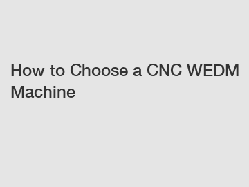 How to Choose a CNC WEDM Machine