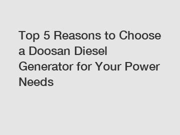 Top 5 Reasons to Choose a Doosan Diesel Generator for Your Power Needs