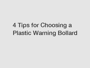 4 Tips for Choosing a Plastic Warning Bollard