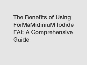 The Benefits of Using ForMaMidiniuM Iodide FAI: A Comprehensive Guide