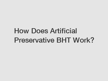 How Does Artificial Preservative BHT Work?