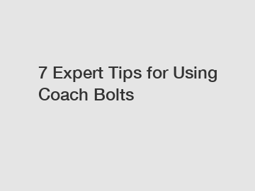 7 Expert Tips for Using Coach Bolts