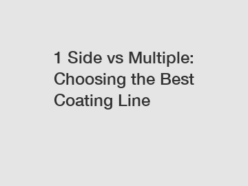 1 Side vs Multiple: Choosing the Best Coating Line