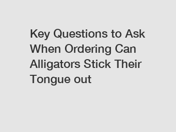 Key Questions to Ask When Ordering Can Alligators Stick Their Tongue out