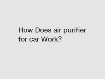 How Does air purifier for car Work?