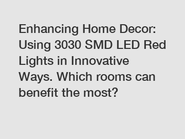 Enhancing Home Decor: Using 3030 SMD LED Red Lights in Innovative Ways. Which rooms can benefit the most?