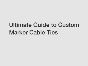 Ultimate Guide to Custom Marker Cable Ties