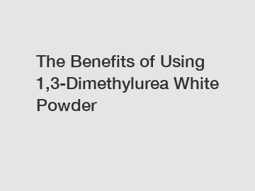 The Benefits of Using 1,3-Dimethylurea White Powder