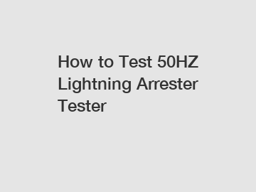 How to Test 50HZ Lightning Arrester Tester