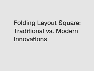 Folding Layout Square: Traditional vs. Modern Innovations