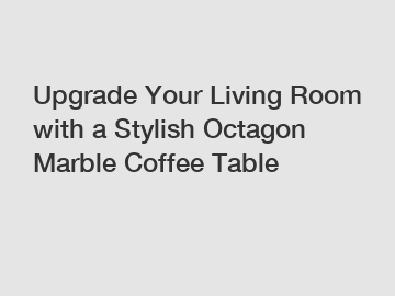 Upgrade Your Living Room with a Stylish Octagon Marble Coffee Table