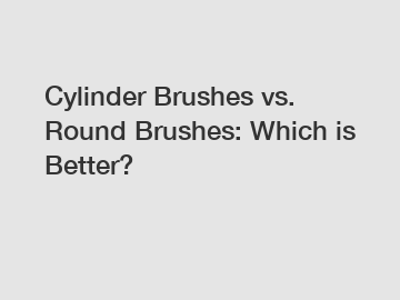 Cylinder Brushes vs. Round Brushes: Which is Better?