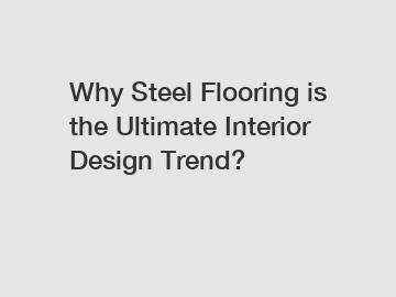 Why Steel Flooring is the Ultimate Interior Design Trend?