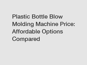 Plastic Bottle Blow Molding Machine Price: Affordable Options Compared