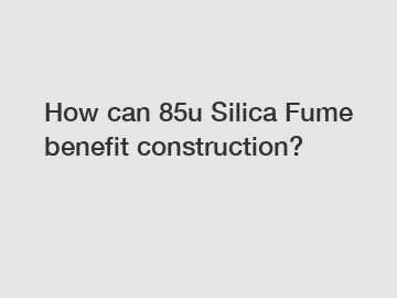 How can 85u Silica Fume benefit construction?