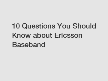 10 Questions You Should Know about Ericsson Baseband