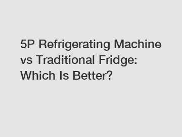 5P Refrigerating Machine vs Traditional Fridge: Which Is Better?