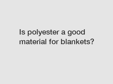Is polyester a good material for blankets?