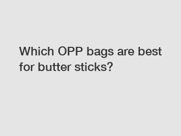 Which OPP bags are best for butter sticks?