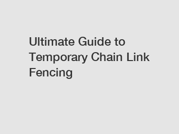 Ultimate Guide to Temporary Chain Link Fencing