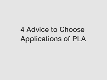 4 Advice to Choose Applications of PLA