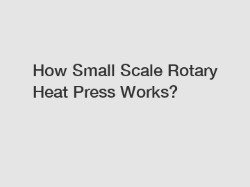 How Small Scale Rotary Heat Press Works?