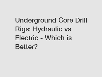 Underground Core Drill Rigs: Hydraulic vs Electric - Which is Better?