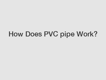 How Does PVC pipe Work?