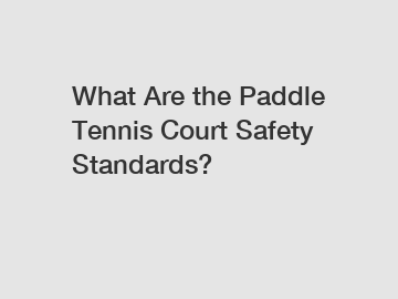 What Are the Paddle Tennis Court Safety Standards?