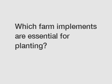 Which farm implements are essential for planting?