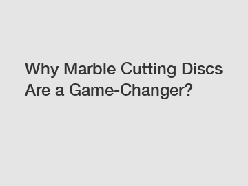 Why Marble Cutting Discs Are a Game-Changer?