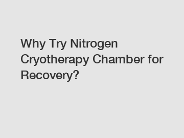 Why Try Nitrogen Cryotherapy Chamber for Recovery?