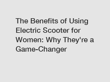 The Benefits of Using Electric Scooter for Women: Why They're a Game-Changer