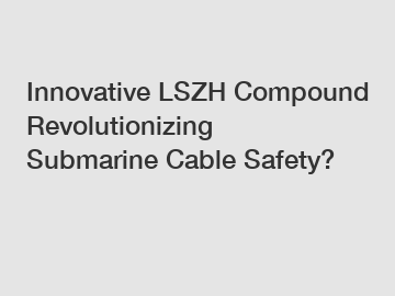 Innovative LSZH Compound Revolutionizing Submarine Cable Safety?